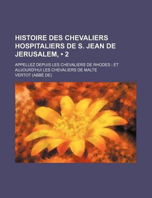 Book cover for Histoire Des Chevaliers Hospitaliers de S. Jean de Jerusalem, (2); Appellez Depuis Les Chevaliers de Rhodes, Et Aujourd'hui Les Chevaliers de Malte