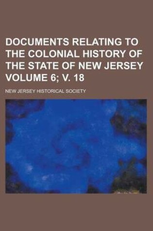 Cover of Documents Relating to the Colonial History of the State of New Jersey Volume 6; V. 18