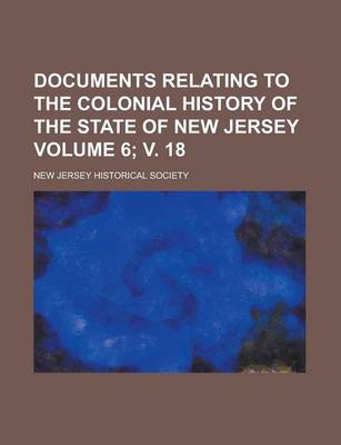 Book cover for Documents Relating to the Colonial History of the State of New Jersey Volume 6; V. 18