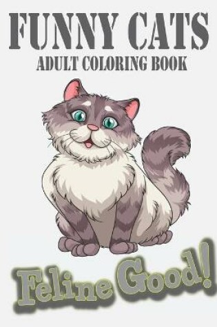 Cover of Funny Cats Adult Coloring Book Feline Good!