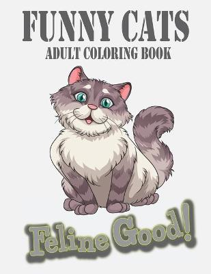 Book cover for Funny Cats Adult Coloring Book Feline Good!