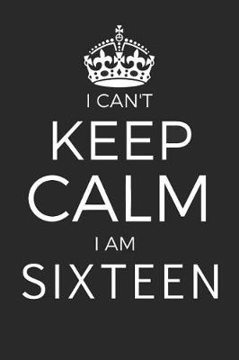 Book cover for I Can't Keep Calm I Am Sixteen