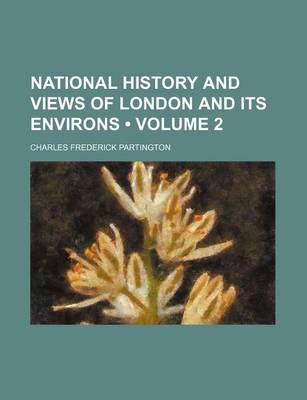 Book cover for National History and Views of London and Its Environs (Volume 2)