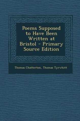 Cover of Poems Supposed to Have Been Written at Bristol - Primary Source Edition