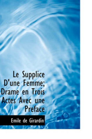Cover of Le Supplice D'Une Femme; Drame En Trois Actes Avec Une Preface
