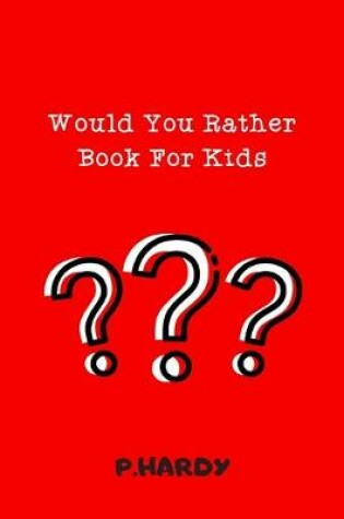 Cover of Would You Rather Book For Kids - P. HARDY