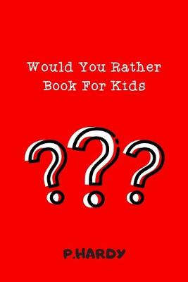 Book cover for Would You Rather Book For Kids - P. HARDY