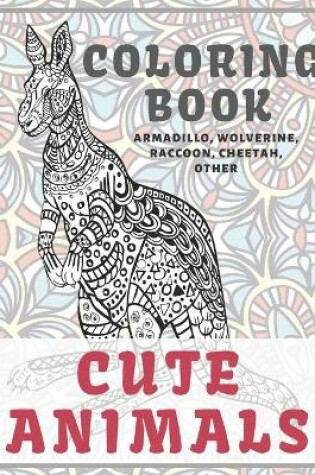 Cover of Cute Animals - Coloring Book - Armadillo, Wolverine, Raccoon, Cheetah, other