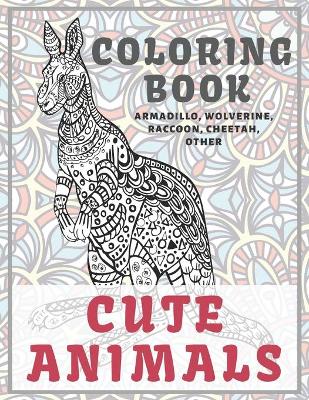 Book cover for Cute Animals - Coloring Book - Armadillo, Wolverine, Raccoon, Cheetah, other