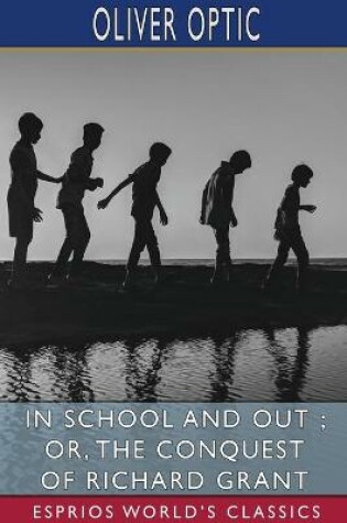 Cover of In School and Out; or, The Conquest of Richard Grant (Esprios Classics)