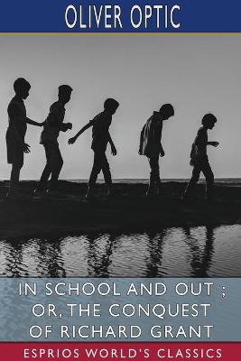 Book cover for In School and Out; or, The Conquest of Richard Grant (Esprios Classics)