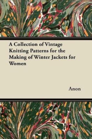 Cover of A Collection of Vintage Knitting Patterns for the Making of Winter Jackets for Women