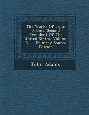 Cover of The Works of John Adams, Second President of the United States, Volume 6...