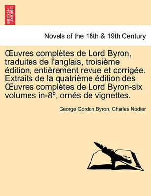 Book cover for Uvres Completes de Lord Byron, Traduites de L'Anglais, Troisieme Edition, Entierement Revue Et Corrigee. Extraits de La Quatrieme Edition Des Uvres Co