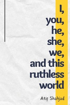 Book cover for I, you, he, she, we, and this ruthless world