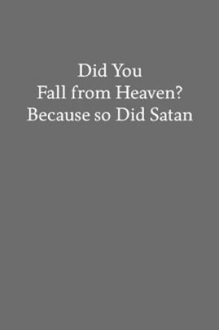 Cover of Did You Fall from Heaven? Because so Did Satan