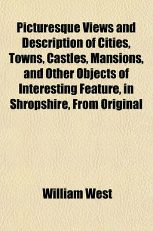 Cover of Picturesque Views and Description of Cities, Towns, Castles, Mansions, and Other Objects of Interesting Feature, in Shropshire, from Original