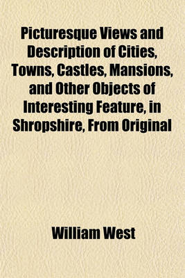 Book cover for Picturesque Views and Description of Cities, Towns, Castles, Mansions, and Other Objects of Interesting Feature, in Shropshire, from Original