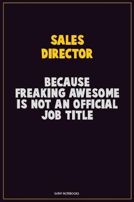 Book cover for Sales Director, Because Freaking Awesome Is Not An Official Job Title