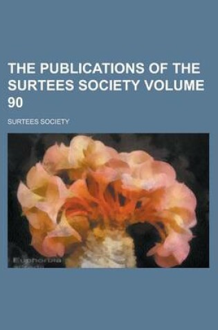 Cover of The Publications of the Surtees Society Volume 90