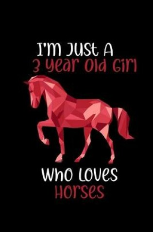 Cover of I'M JUST A 3YEAR OLD GIRL WHO LOVES HORSES writing and drawing, and positive sayings! birthday designs