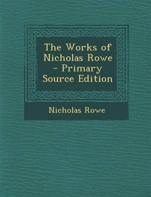 Book cover for The Works of Nicholas Rowe - Primary Source Edition