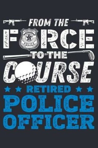 Cover of From The Force To The Course Retired Police Officer