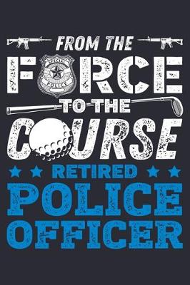 Book cover for From The Force To The Course Retired Police Officer