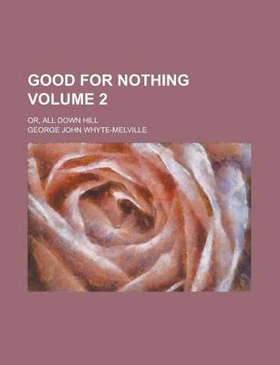 Book cover for Good for Nothing; Or, All Down Hill Volume 2