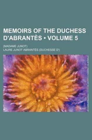 Cover of Memoirs of the Duchess D'Abrantes (Volume 5); (Madame Junot)