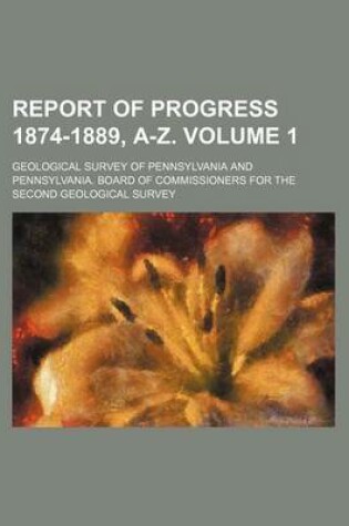 Cover of Report of Progress 1874-1889, A-Z. Volume 1