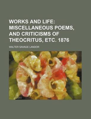 Book cover for Works and Life; Miscellaneous Poems, and Criticisms of Theocritus, Etc. 1876