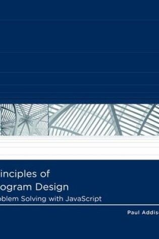 Cover of Principles of Program Design : Problem-Solving with JavaScript