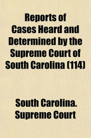 Cover of Reports of Cases Heard and Determined by the Supreme Court of South Carolina (Volume 114)