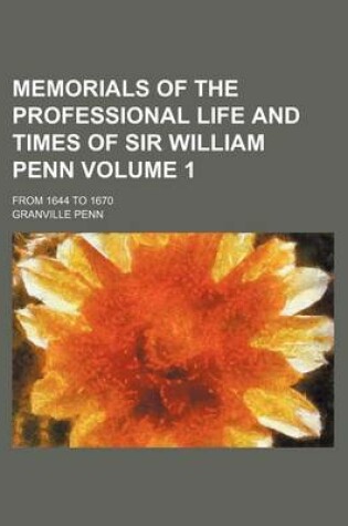 Cover of Memorials of the Professional Life and Times of Sir William Penn; From 1644 to 1670 Volume 1