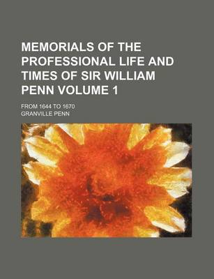 Book cover for Memorials of the Professional Life and Times of Sir William Penn; From 1644 to 1670 Volume 1