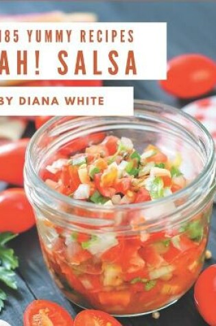 Cover of Ah! 185 Yummy Salsa Recipes