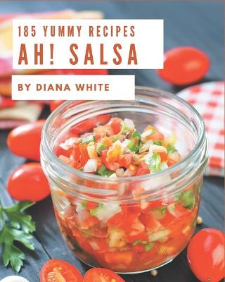 Book cover for Ah! 185 Yummy Salsa Recipes