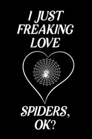Cover of I Just Freaking Love Spiders, OK