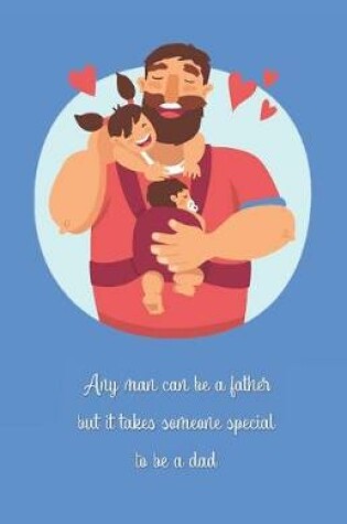 Cover of Any man can be a father but it takes someone special to be a dad