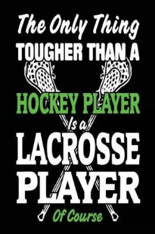 Cover of The Only Thing Tougher Than A Hockey Player Is A Lacrosse Player Of Course