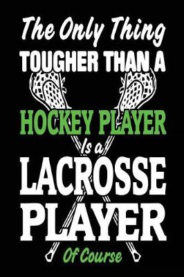 Book cover for The Only Thing Tougher Than A Hockey Player Is A Lacrosse Player Of Course