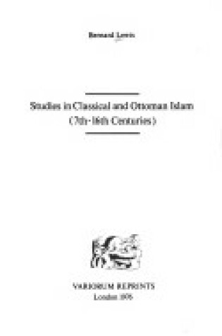 Cover of Studies in Classical and Ottoman Islam, 7th-16th Centuries