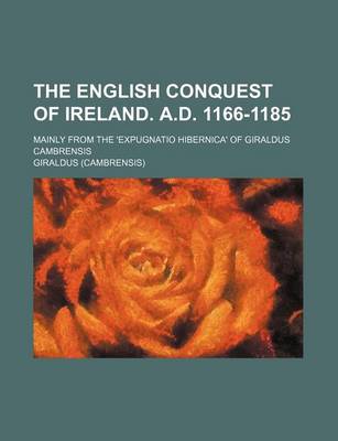 Book cover for The English Conquest of Ireland. A.D. 1166-1185; Mainly from the 'Expugnatio Hibernica' of Giraldus Cambrensis