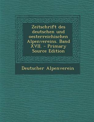 Book cover for Zeitschrift Des Deutschen Und Oesterreichischen Alpenvereins. Band XVII. - Primary Source Edition