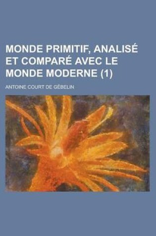 Cover of Monde Primitif, Analise Et Compare Avec Le Monde Moderne (1 )