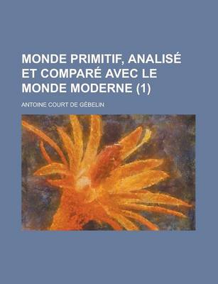 Book cover for Monde Primitif, Analise Et Compare Avec Le Monde Moderne (1 )