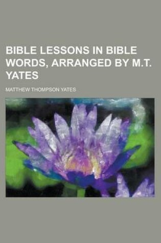 Cover of Bible Lessons in Bible Words, Arranged by M.T. Yates