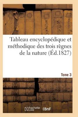 Book cover for Tableau Encyclopédique Et Méthodique Des Trois Règnes de la Nature. Tome 3