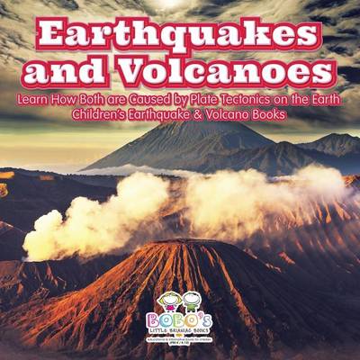 Book cover for Earthquakes and Volcanoes -- Learn How Both Are Caused by Plate Tectonics on the Earth - Children's Earthquake & Volcano Books